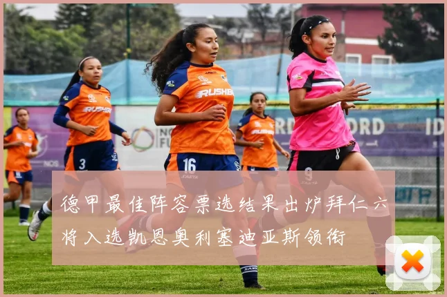 德甲最佳阵容票选结果出炉拜仁六将入选凯恩奥利塞迪亚斯领衔