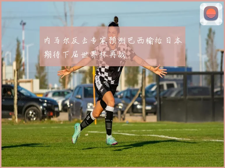 内马尔反击专家预测巴西输给日本期待下届世界杯再战
