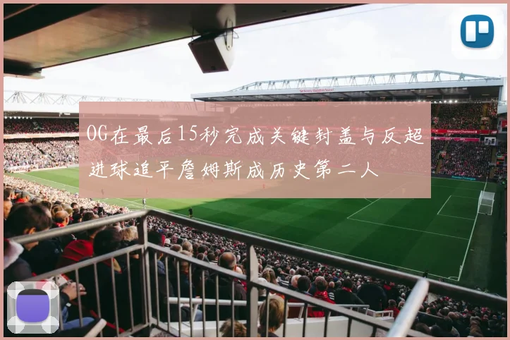OG在最后15秒完成关键封盖与反超进球追平詹姆斯成历史第二人